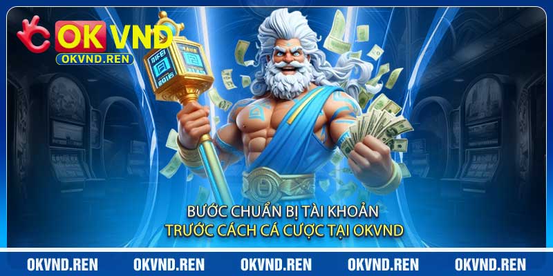 Bước Chuẩn Bị Tài Khoản Trước Cách Cá Cược Tại OKVND